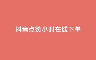 抖音点赞24小时在线下单 - 抖音点赞后24小时内轻松下单的便捷体验！