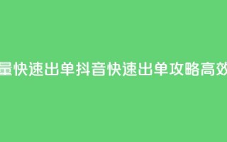 抖音怎么拉流量快速出单(抖音快速出单攻略：高效拉流量的秘诀！)