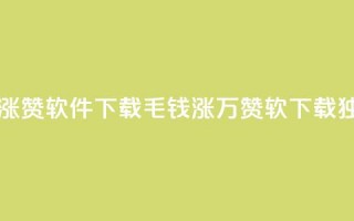 一毛钱涨10000赞软件下载(1毛钱涨万赞软 下载，独一无二!)