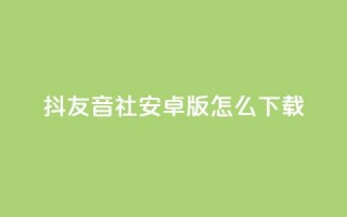 抖友音社安卓版怎么下载,抖音点赞极速到账 - 拼多多700有人领到吗 - 拼多多助力领钱可信吗