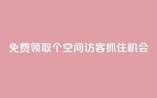 免费领取500个QQ空间访客，抓住机会！