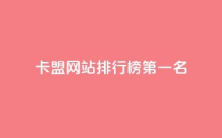 卡盟网站排行榜第一名 - 卡盟网站排名榜首震撼揭晓，业界首选推荐！~