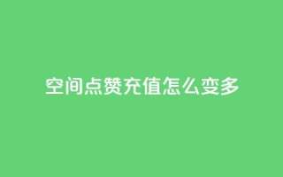 qq空间点赞充值怎么变多,抖音业务点赞免费下单24小时 - 1元1w粉丝 - 抖音粉丝