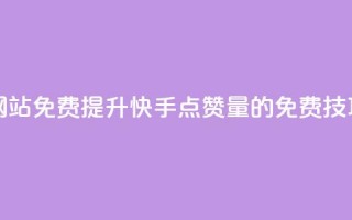 快手点赞增加网站免费 - 提升快手点赞量的免费技巧与方法~