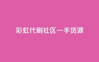 彩虹代刷社区一手货源 - 彩虹代刷社区全新货源，一手好货等你来！~