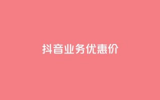 抖音业务优惠价