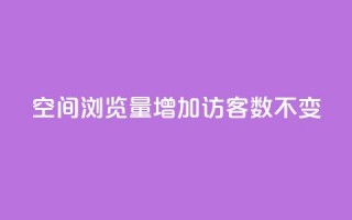 qq空间浏览量增加访客数不变 - 提高QQ空间浏览量而访客数保持不变的策略!