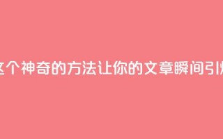 一秒5000赞 - 揭秘：这个神奇的方法让你的文章瞬间引爆5000个赞！~