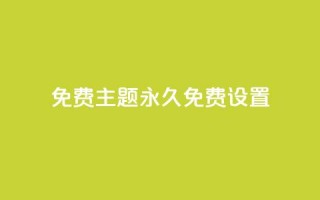 qq免费主题永久免费设置 - 永久免费设置QQ主题，完全免费享受个性化定制~