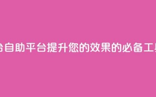 自助平台 - 自助平台：提升您的SEO效果的必备工具!~