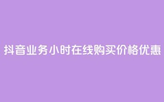 抖音业务24小时在线购买，价格优惠