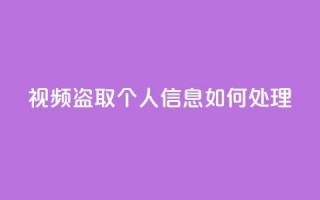 qq视频盗取个人信息如何处理 - 如何应对QQ视频盗取个人信息的情况~