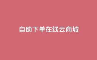 自助下单在线云商城,抖音自定义充值金额 - 抖音赞自助平台业务接单 - 抖音免费播放量领取