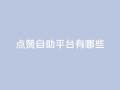 点赞自助平台有哪些,抖音1块钱10000粉丝 - QQ空间访客20万的人正常吗 - qq空间说说浏览量狂刷