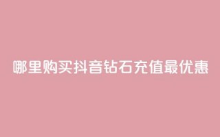 哪里购买抖音钻石充值最优惠