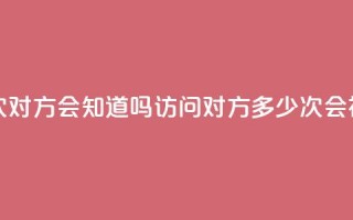 qq我访问了几次对方会知道吗 - 访问对方QQ多少次会被察觉？~