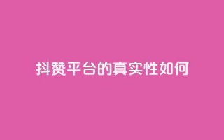 抖赞平台的真实性如何？