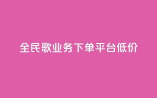 全民k歌业务下单平台低价,快手播放量一万免费网站 - 快手业务区网站 - ks买站一块钱100个