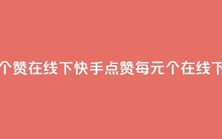 快手点赞1元100个赞在线下(快手点赞每元100个，在线下购买)