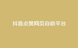 抖音点赞网页自助平台 - 抖音点赞在线自助平台优质服务~