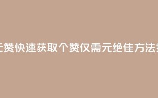 如何快速1元100赞 - 快速获取100个赞，仅需1元，绝佳方法揭秘！~