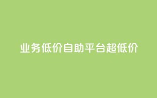 dy业务低价自助平台超低价,抖音点赞网页自助平台 - ks免费业务平台call - qq点赞下单