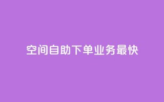 空间自助下单业务最快,ks24小时下单平台低价 - 抖音低价 - dy赞业务