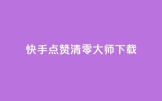 快手点赞清零大师ios下载 - 快手点赞清零大师iOS下载免费试用~