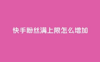 快手粉丝满5000上限怎么增加,自己主动点赞的软件 - 全网下单平台 - 抖音一元1000粉