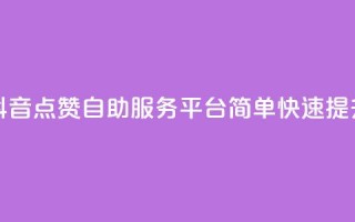 抖音点赞24自助服务平台 - 抖音点赞24自助服务平台：简单快速提升抖音视频点赞数~