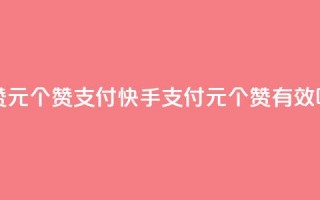 快手点赞1元100个赞wx支付 - 快手wx支付1元100个赞有效吗？~