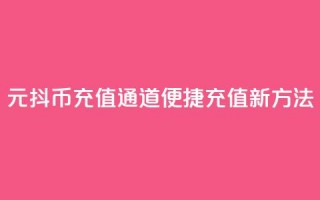 1元抖币充值通道，便捷充值新方法