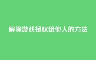 解除QQ游戏授权给他人的方法