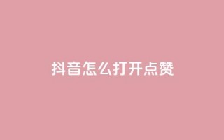 抖音怎么打开点赞 - 如何在抖音上打开点赞功能。