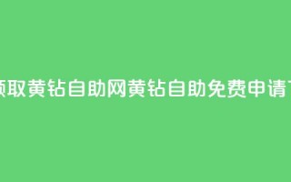 免费领取qq黄钻自助网(QQ黄钻自助免费申请)