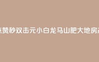 快手点赞秒1000双击0.01元小白龙马山肥大地房产装修,抖音真人点赞微信购买 - 免费领取10000快手播放量 - 粉丝商城