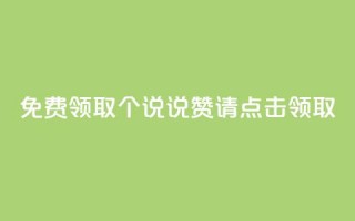 免费领取100个QQ说说赞，请点击领取