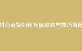 抖音点赞如何充值攻略与技巧解析