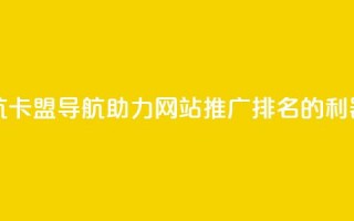 卡盟导航 - 卡盟导航：助力网站推广排名的利器。