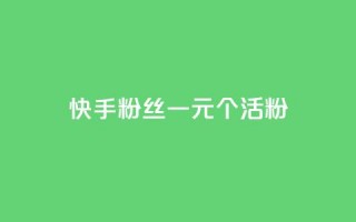 快手粉丝一元1000个活粉 - 快手低价获取1000个真实粉丝的方法揭秘~