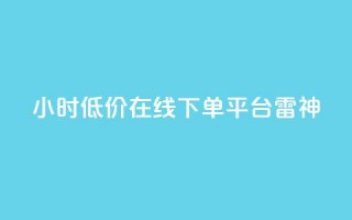 24小时低价在线下单平台雷神,24小时自动发卡平台 - qq业务在线下单 - dy点赞秒到账