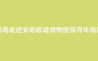 【何以中国 行走河南】走进安阳殷墟博物馆 探寻3300年前商代生活中的“美”