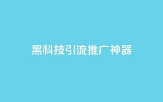 黑科技引流推广神器 - 神奇引流工具助你轻松推广！~