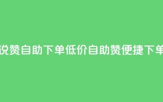 低价说说赞自助下单(低价自助赞，便捷下单)