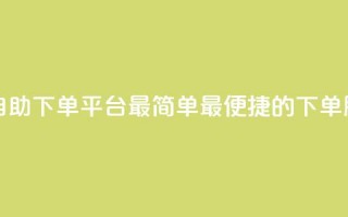 QQ号自助下单平台：最简单、最便捷的下单服务