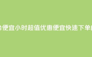 24小时快手下单平台便宜 - 24小时超值优惠：便宜快速下单的重要途径！~