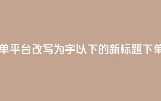 dy自助24小时下单平台(dy自助24小时下单平台改写为16字以下的新标题：dy下单：24小时自助快速购买平台)