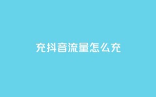 充抖音流量怎么充,抖音怎么推广引流 - qq空间点赞 购买网站 - 24小时低价下单平台抖音