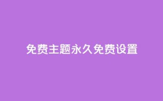 qq免费主题永久免费设置 - 永久免费设置QQ主题，完全免费享受个性化定制~