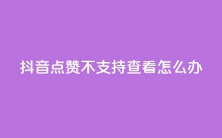 抖音点赞不支持查看怎么办 - 抖音无法查看点赞数解决方法!